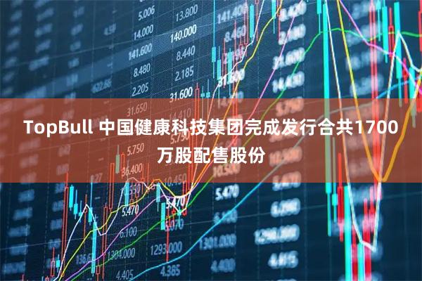 TopBull 中国健康科技集团完成发行合共1700万股配售股份