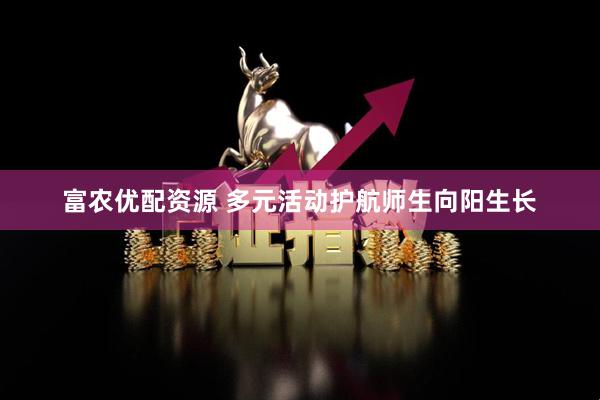 富农优配资源 多元活动护航师生向阳生长